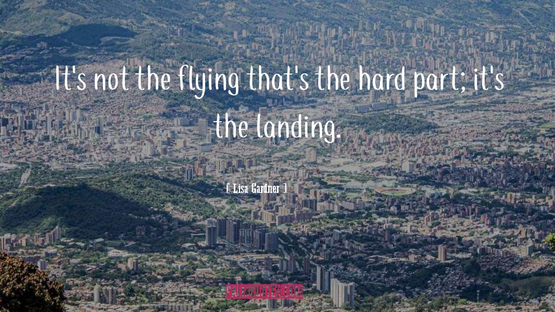 Lisa Gardner Quotes: It's not the flying that's