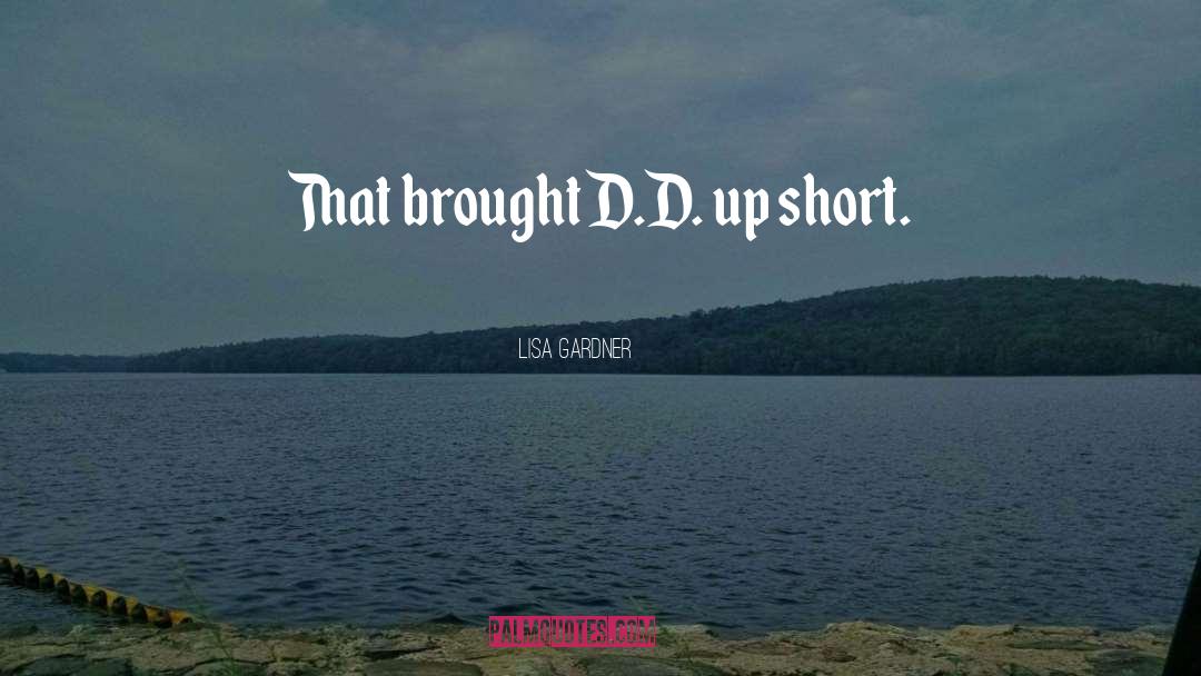 Lisa Gardner Quotes: That brought D.D. up short.