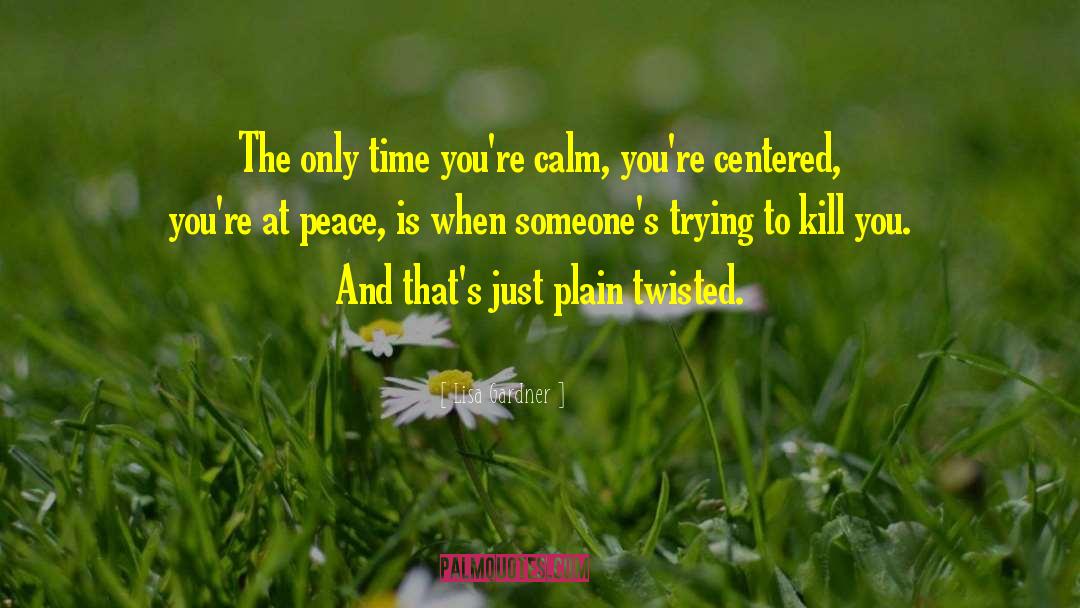 Lisa Gardner Quotes: The only time you're calm,