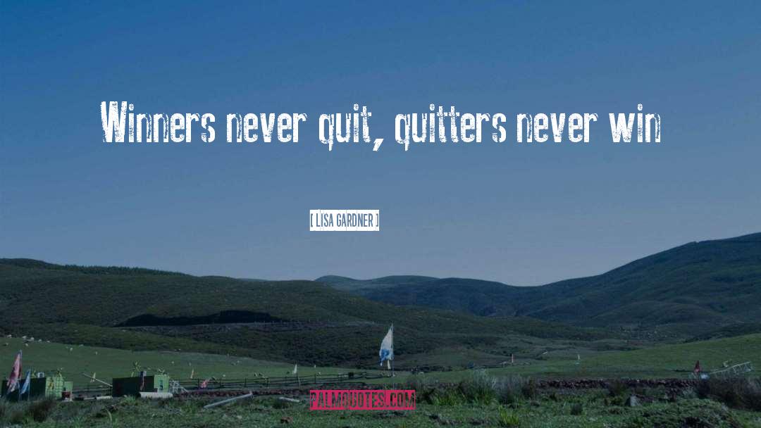 Lisa Gardner Quotes: Winners never quit, quitters never