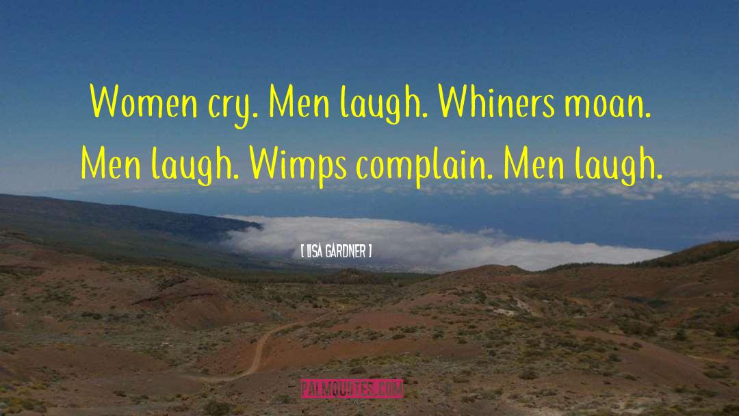 Lisa Gardner Quotes: Women cry. Men laugh. Whiners