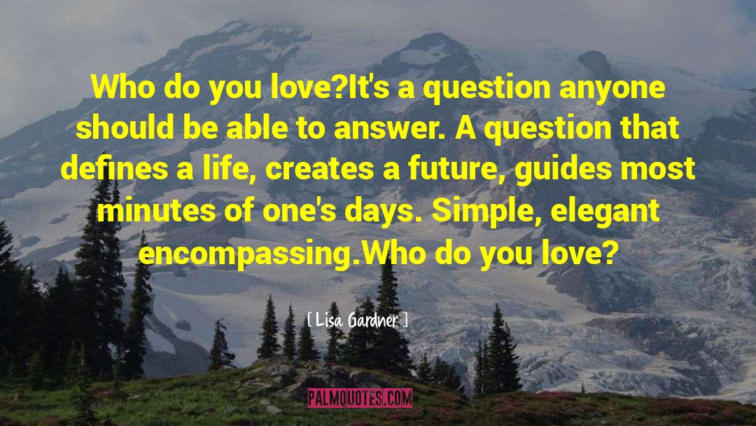 Lisa Gardner Quotes: Who do you love?<br>It's a