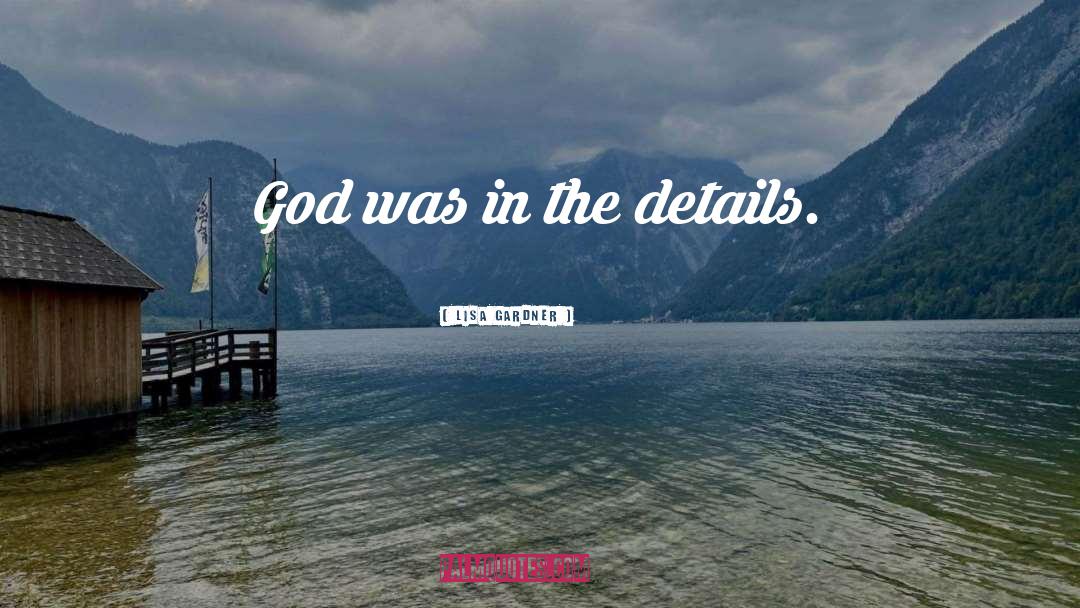 Lisa Gardner Quotes: God was in the details.