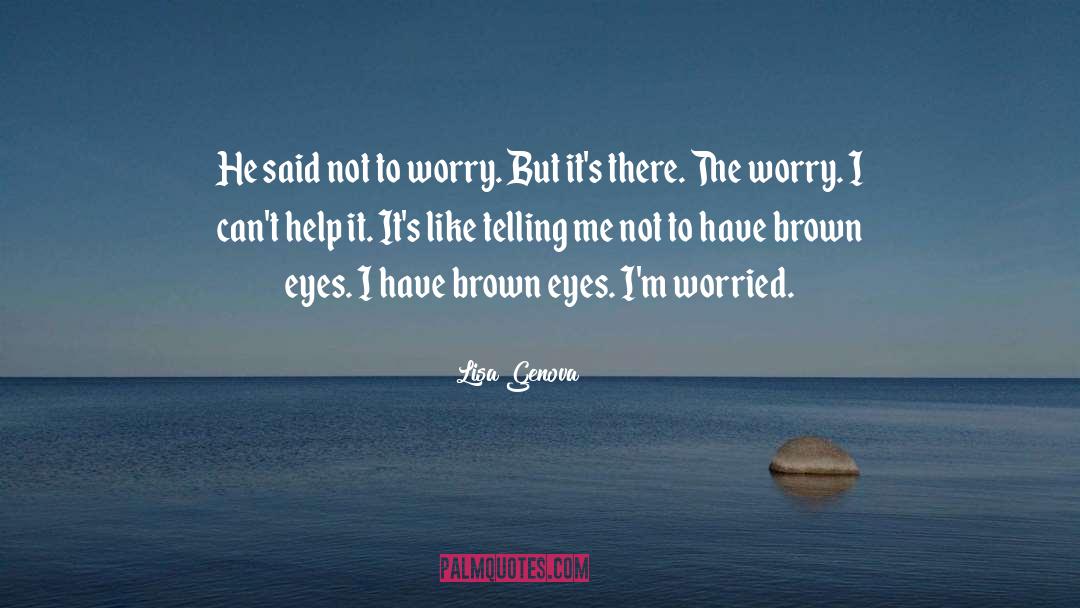 Lisa Genova Quotes: He said not to worry.