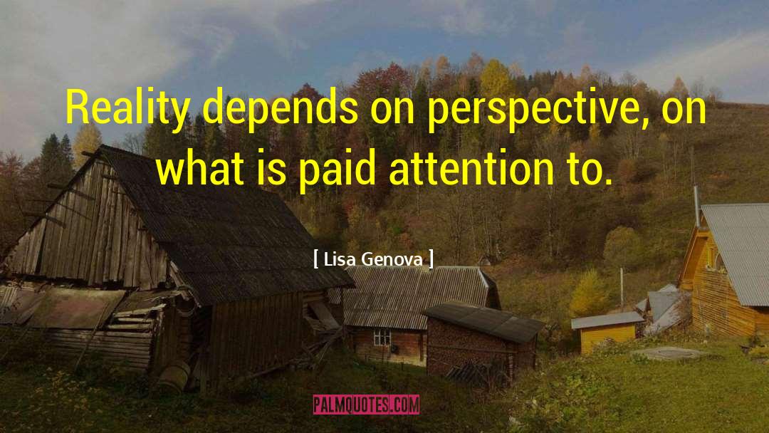 Lisa Genova Quotes: Reality depends on perspective, on