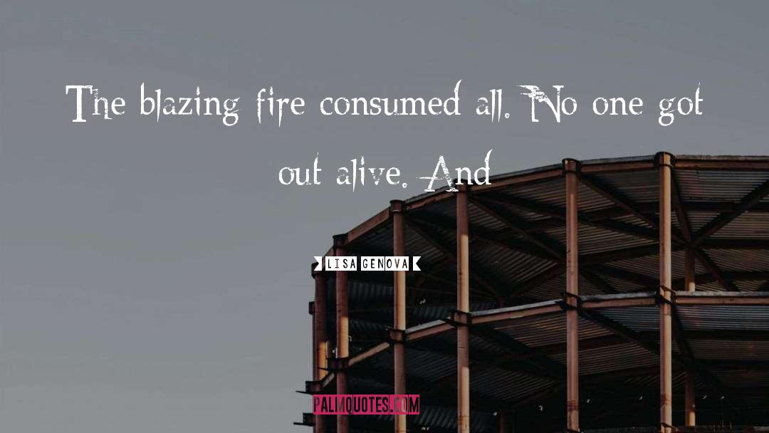 Lisa Genova Quotes: The blazing fire consumed all.