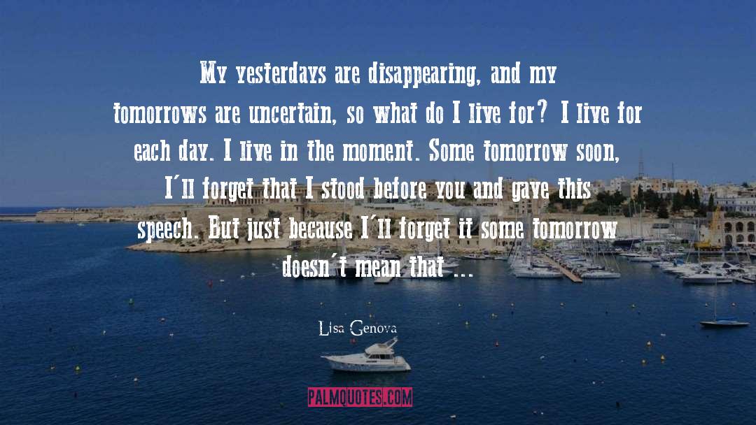 Lisa Genova Quotes: My yesterdays are disappearing, and