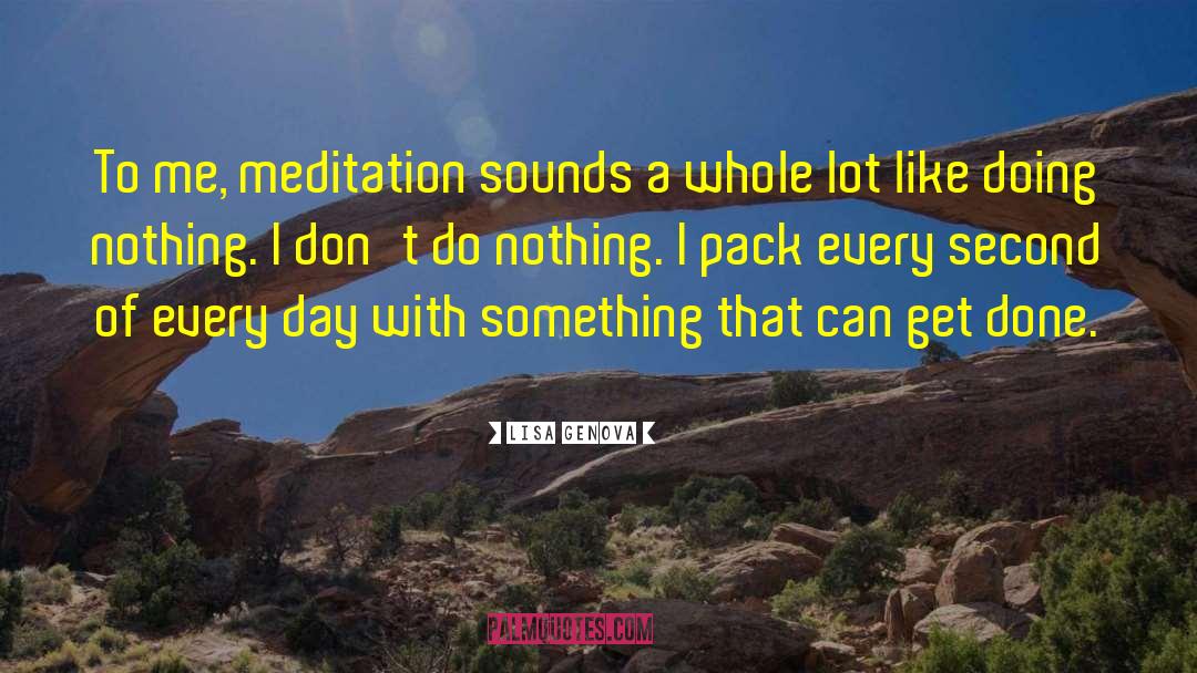 Lisa Genova Quotes: To me, meditation sounds a