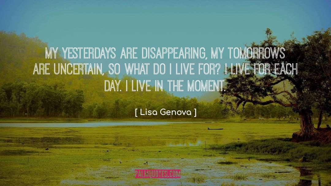 Lisa Genova Quotes: My yesterdays are disappearing, my