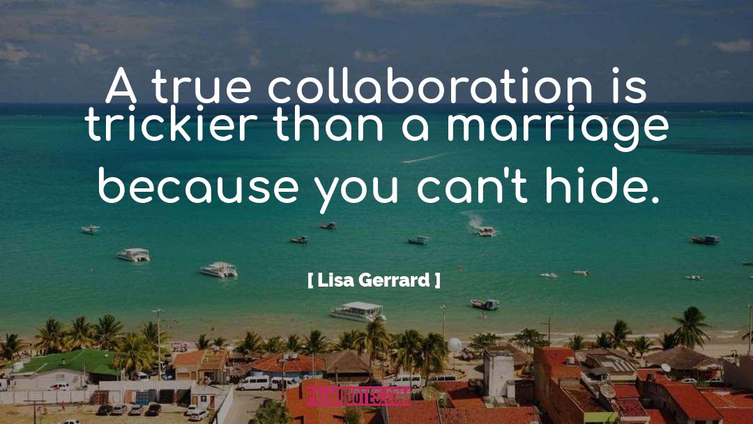 Lisa Gerrard Quotes: A true collaboration is trickier