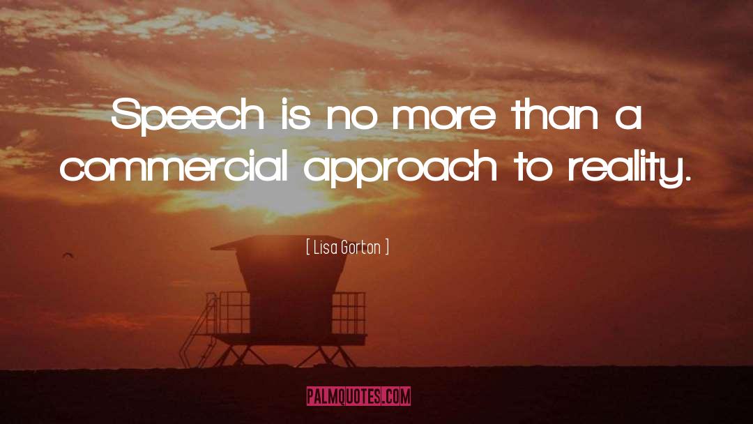 Lisa Gorton Quotes: Speech is no more than