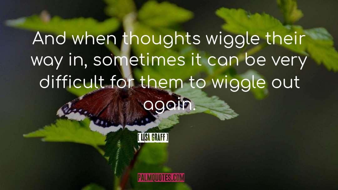 Lisa Graff Quotes: And when thoughts wiggle their