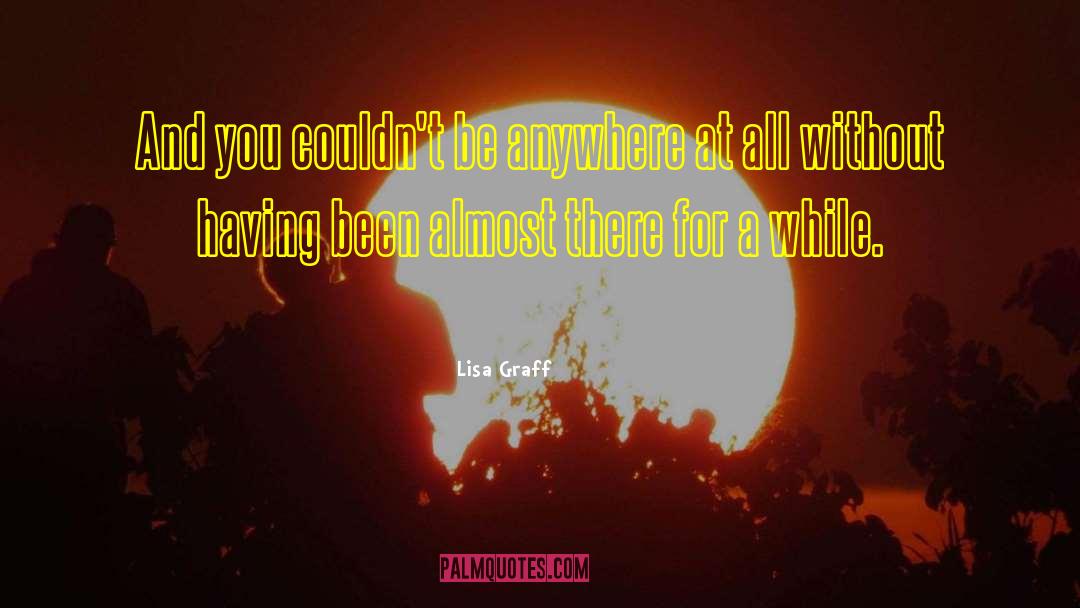 Lisa Graff Quotes: And you couldn't be anywhere