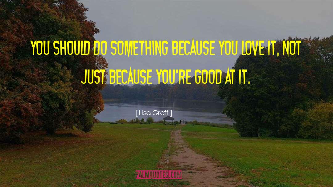 Lisa Graff Quotes: You should do something because