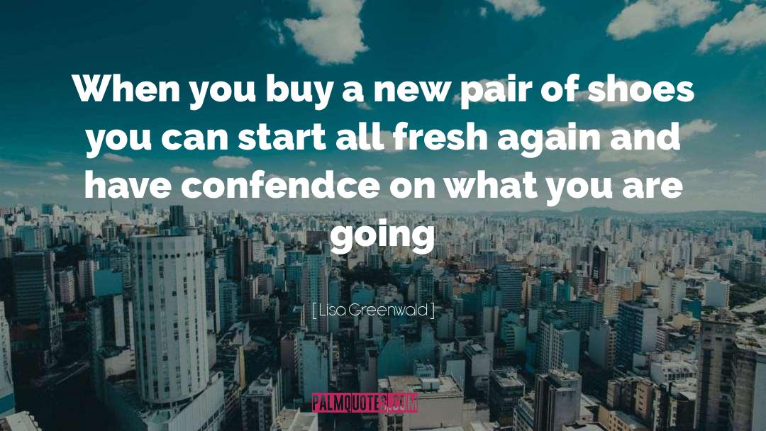 Lisa Greenwald Quotes: When you buy a new