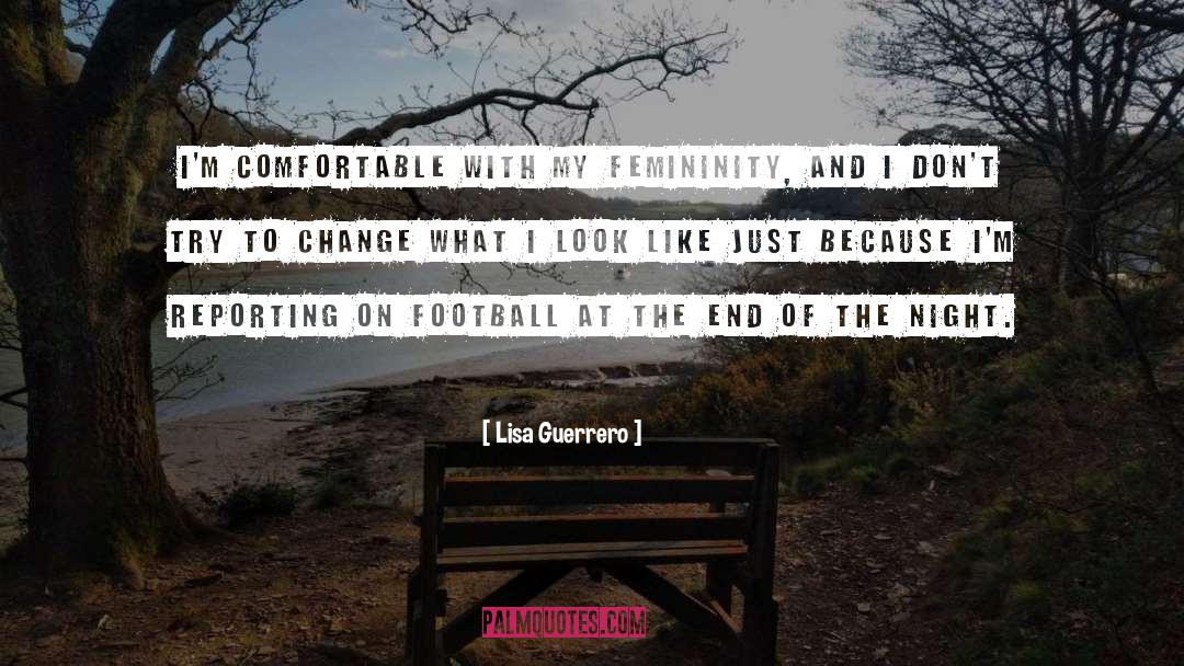 Lisa Guerrero Quotes: I'm comfortable with my femininity,