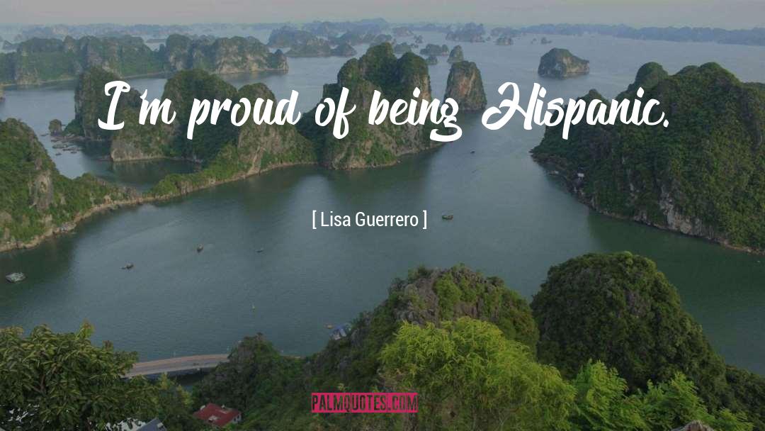 Lisa Guerrero Quotes: I'm proud of being Hispanic.