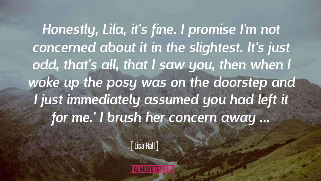 Lisa Hall Quotes: Honestly, Lila, it's fine. I