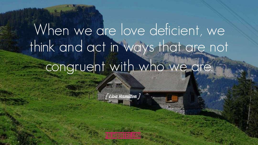 Lisa Hamilton Quotes: When we are love deficient,