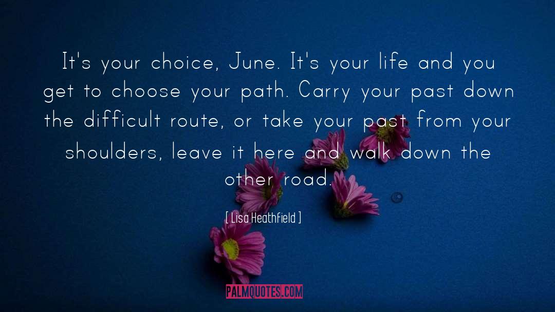 Lisa Heathfield Quotes: It's your choice, June. It's