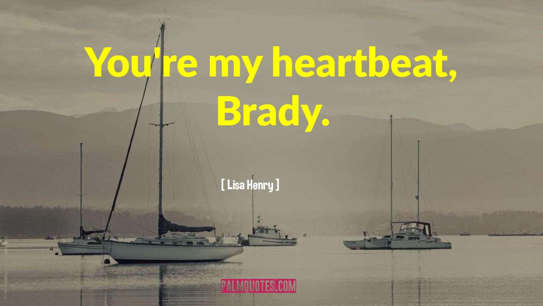 Lisa Henry Quotes: You're my heartbeat, Brady.