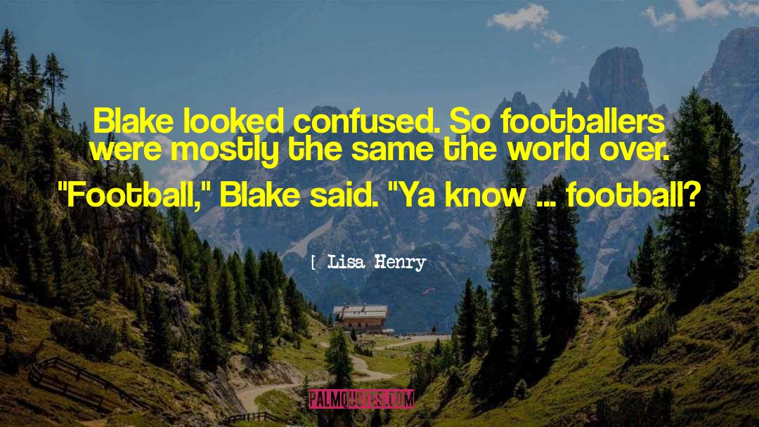 Lisa Henry Quotes: Blake looked confused. So footballers