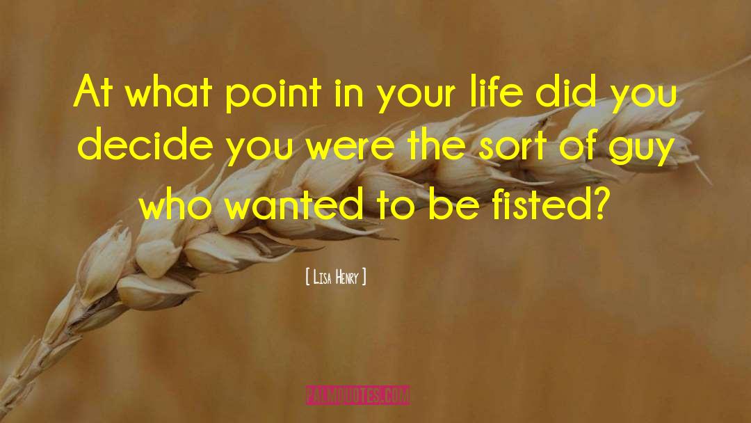 Lisa Henry Quotes: At what point in your