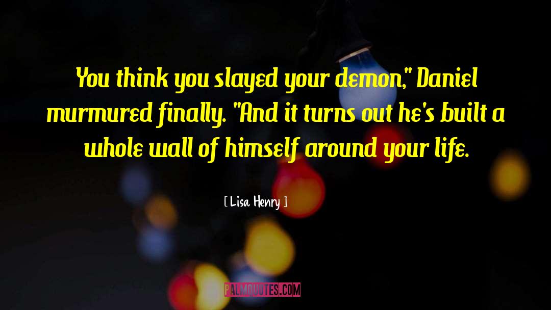 Lisa Henry Quotes: You think you slayed your