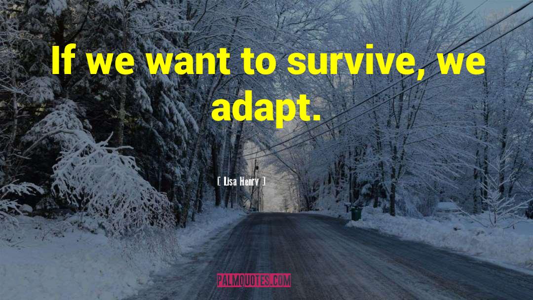 Lisa Henry Quotes: If we want to survive,