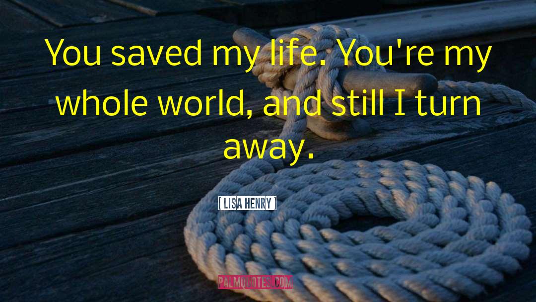 Lisa Henry Quotes: You saved my life. You're