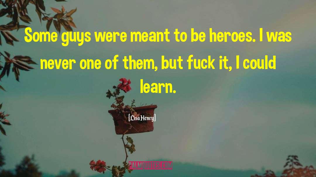 Lisa Henry Quotes: Some guys were meant to