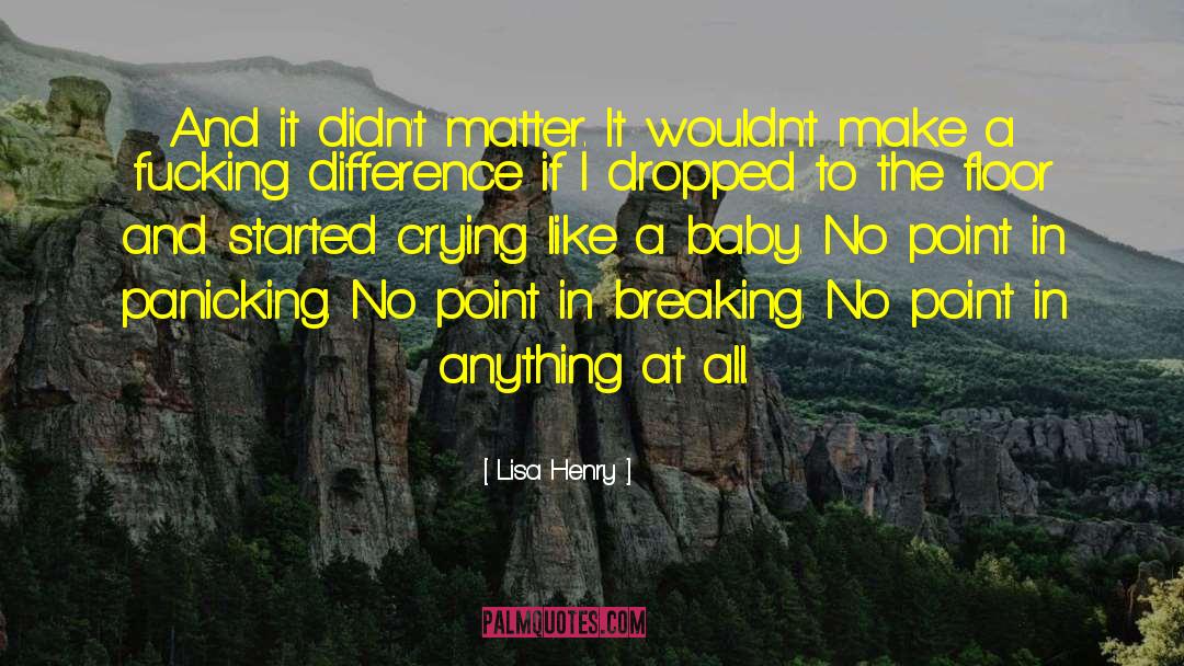 Lisa Henry Quotes: And it didn't matter. It