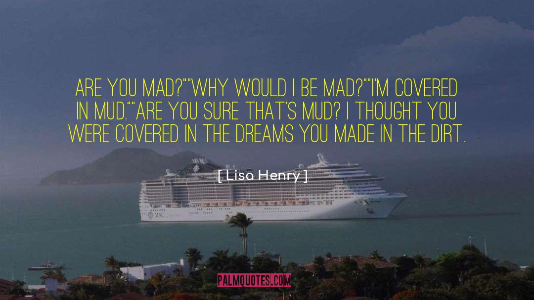 Lisa Henry Quotes: Are you mad?