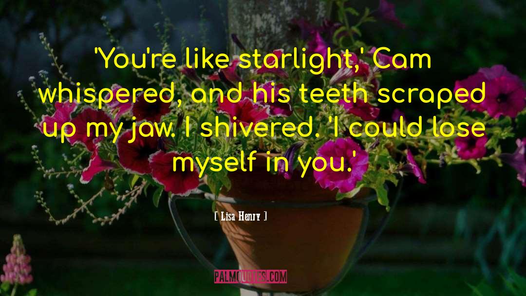 Lisa Henry Quotes: 'You're like starlight,' Cam whispered,