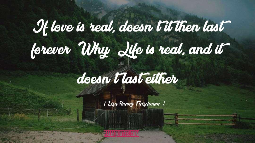 Lisa Huang Fleischman Quotes: If love is real, doesn't