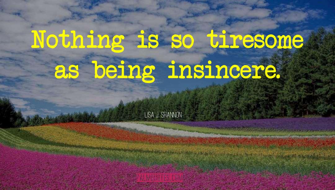 Lisa J. Shannon Quotes: Nothing is so tiresome as