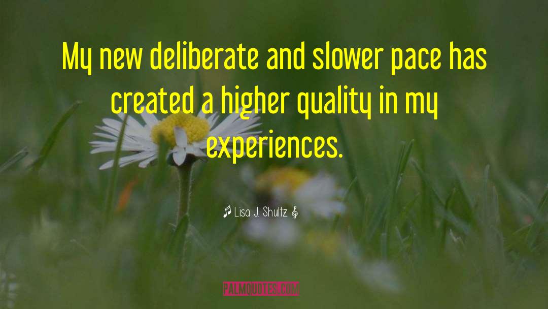 Lisa J. Shultz Quotes: My new deliberate and slower