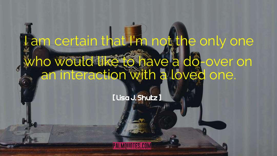 Lisa J. Shultz Quotes: I am certain that I'm