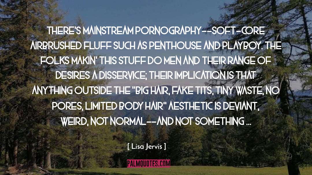 Lisa Jervis Quotes: There's mainstream pornography--soft-core airbrushed fluff