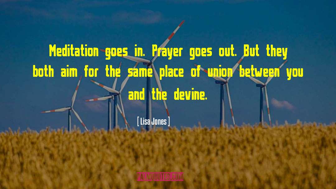 Lisa Jones Quotes: Meditation goes in. Prayer goes