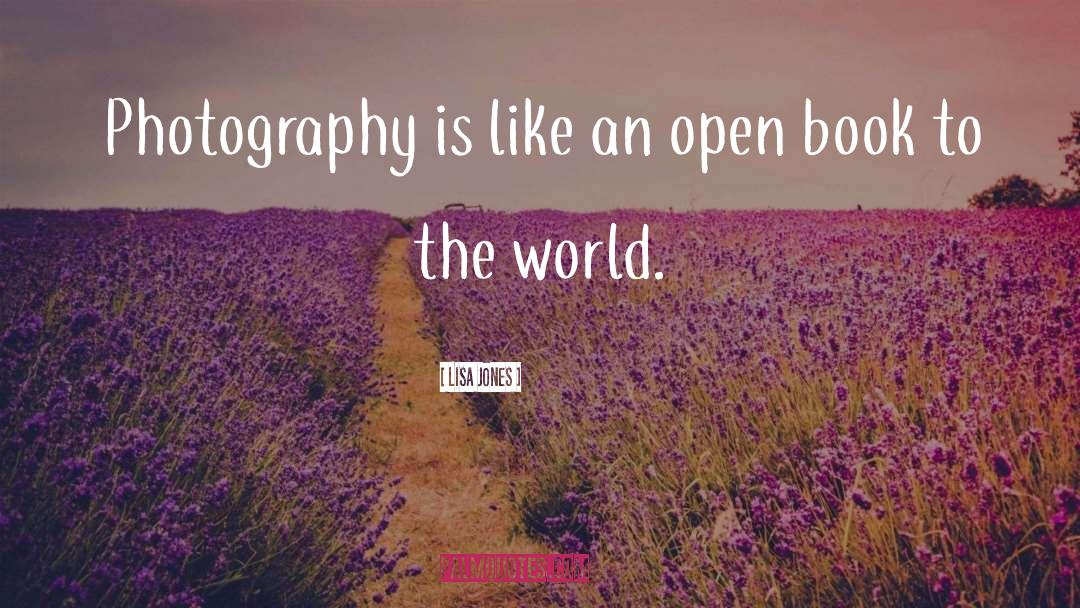 Lisa Jones Quotes: Photography is like an open