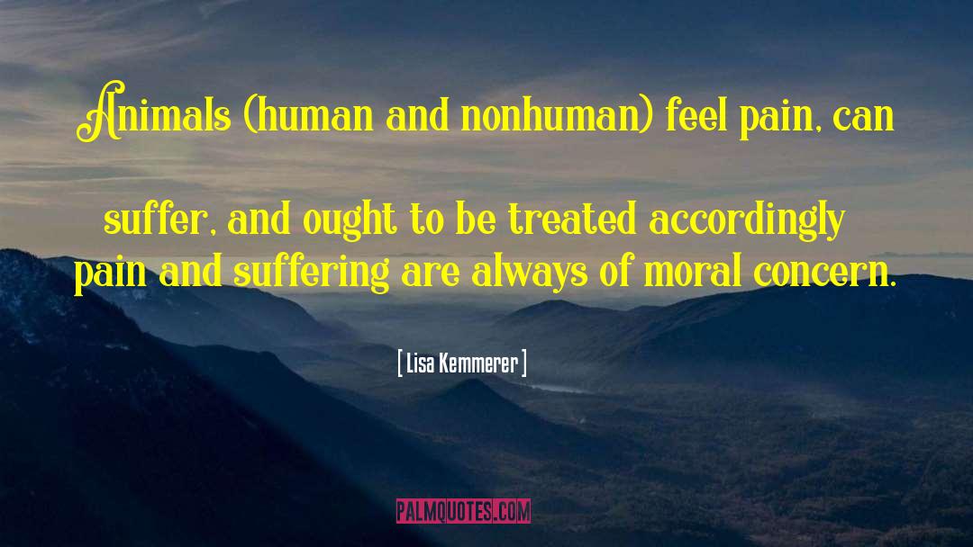 Lisa Kemmerer Quotes: Animals (human and nonhuman) feel