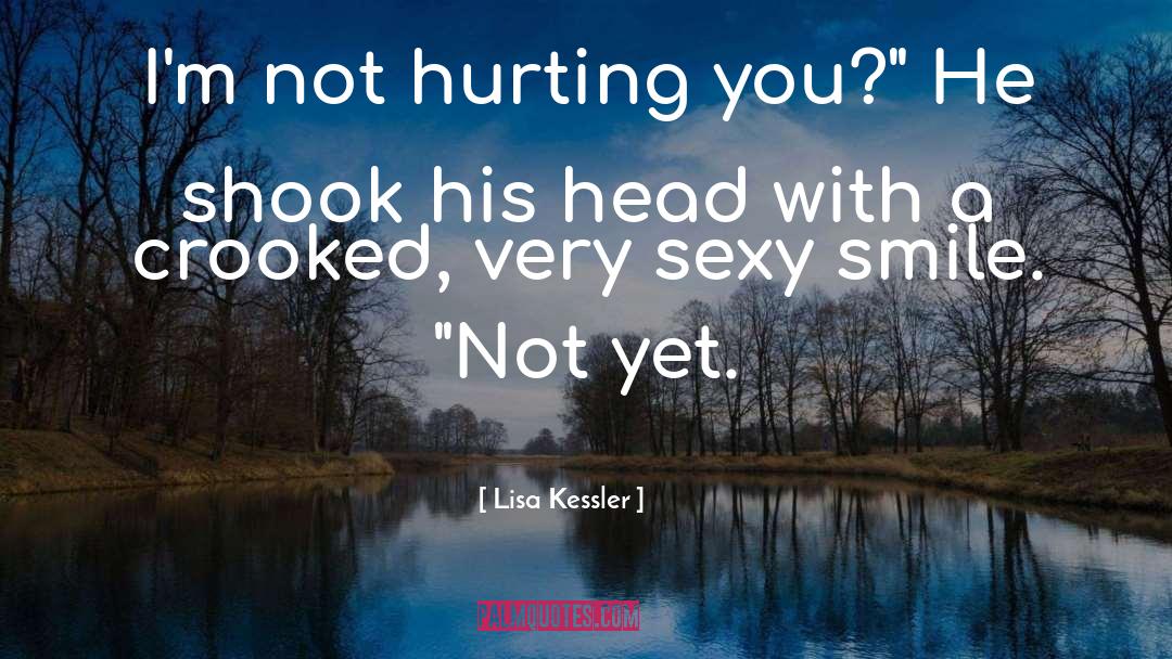 Lisa Kessler Quotes: I'm not hurting you?