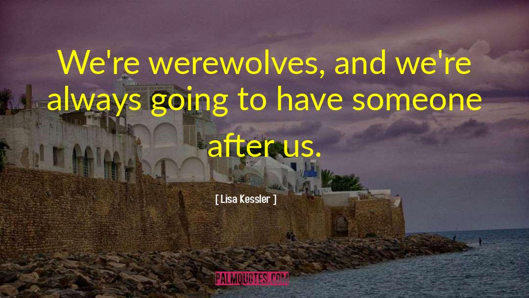 Lisa Kessler Quotes: We're werewolves, and we're always
