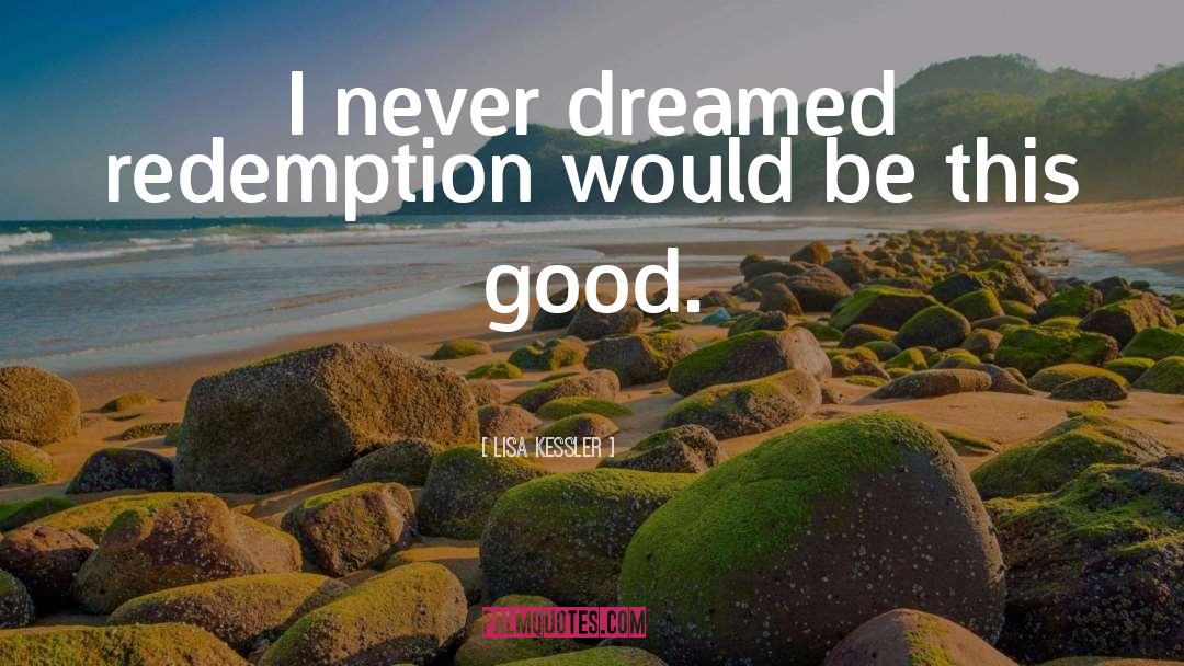 Lisa Kessler Quotes: I never dreamed redemption would