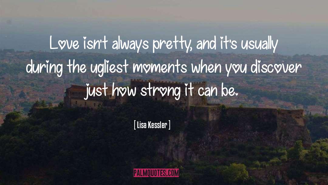 Lisa Kessler Quotes: Love isn't always pretty, and