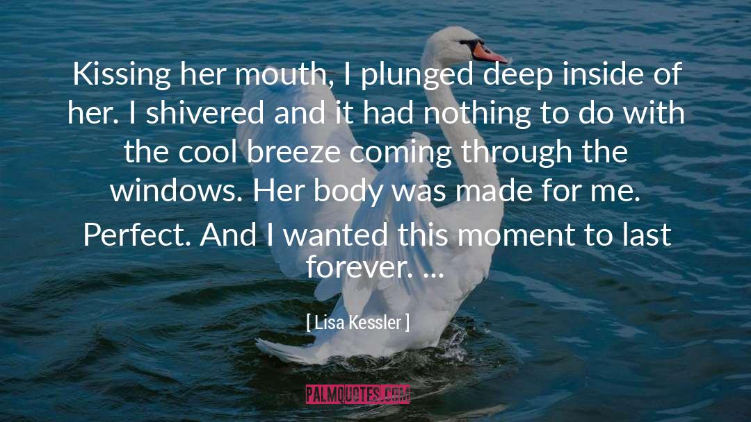 Lisa Kessler Quotes: Kissing her mouth, I plunged