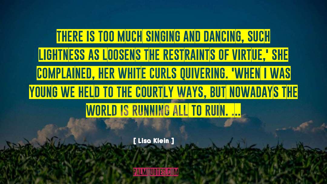 Lisa Klein Quotes: There is too much singing