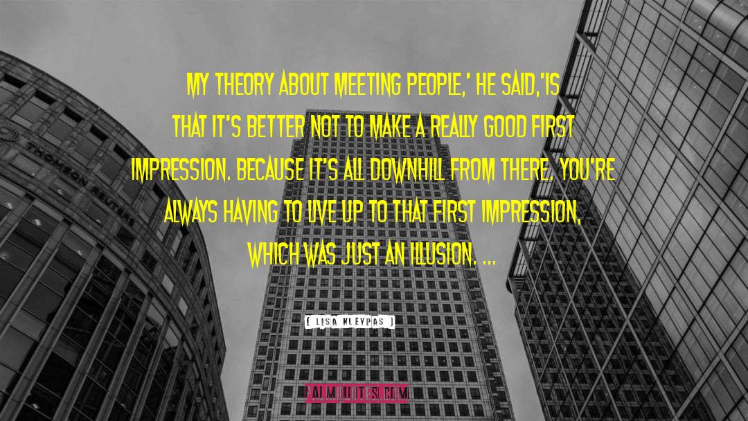 Lisa Kleypas Quotes: My theory about meeting people,'