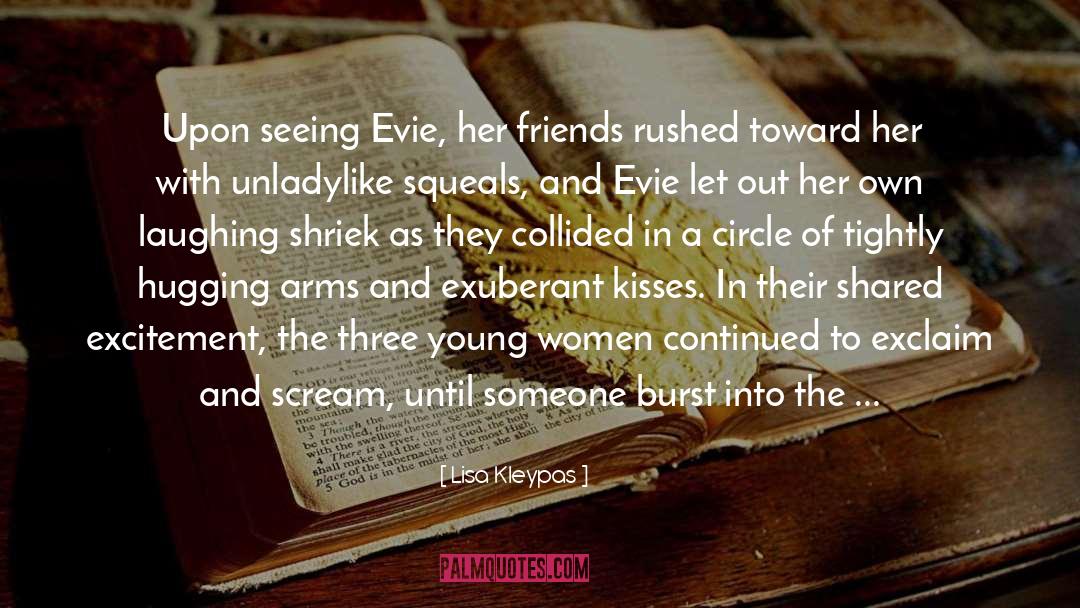 Lisa Kleypas Quotes: Upon seeing Evie, her friends
